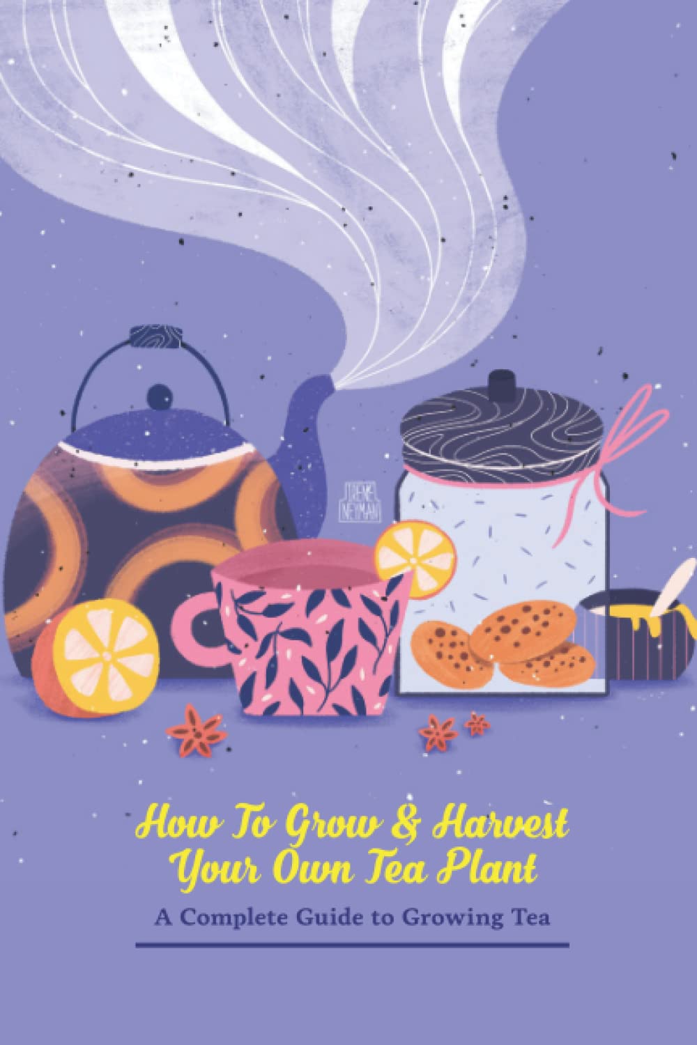 How to Grow & Harvest your own Tea Plant : A Complete Guide to Growing Tea