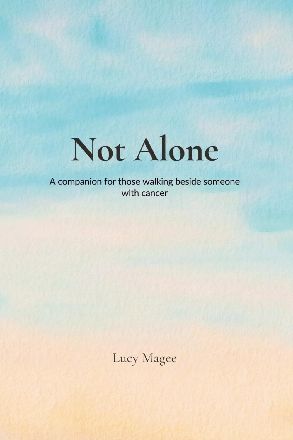 Not Alone: A Companion for Those Supporting Someone Through Cancer
