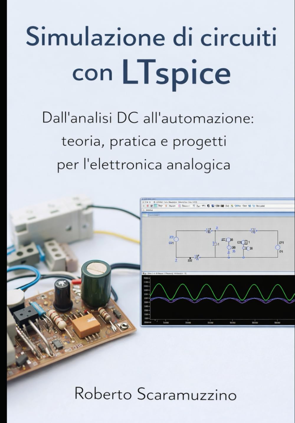 Simulazione di circuiti con LTspice: Dall'analisi DC all'automazione: teoria, pratica e progetti per l'elettronica analogica (Elettronica. Manuali e Laboratori)
