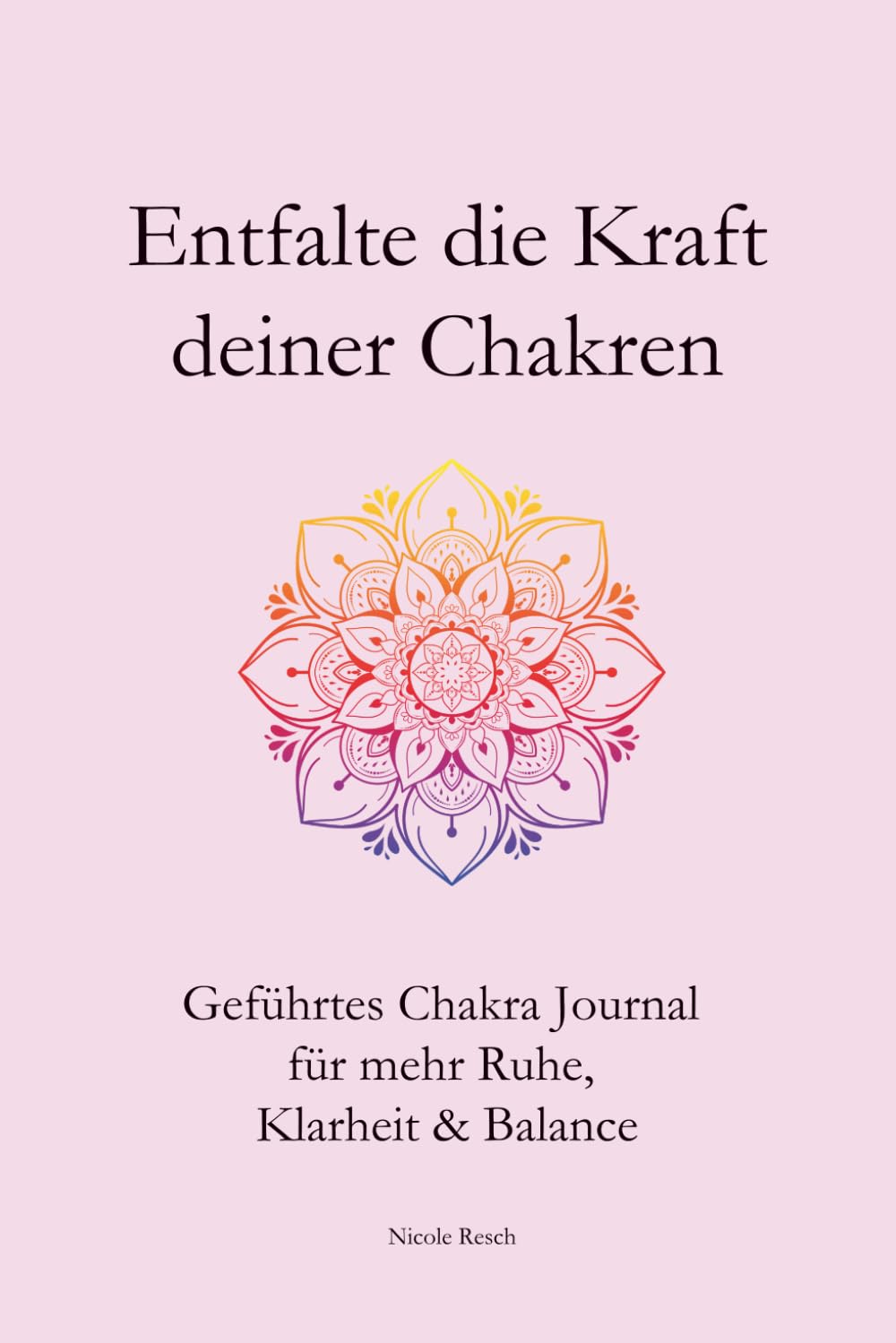 Entfalte die Kraft deiner Chakren: Geführtes Chakra Journal für mehr Ruhe, Klarheit & Balance