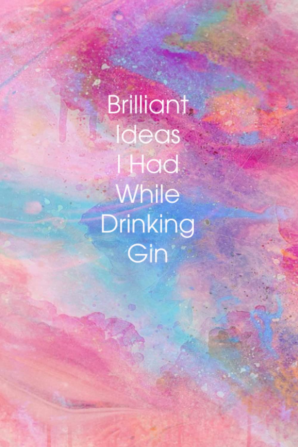 Brilliant Ideas I Had While Drinking Gin: Funny Gag Gift Notebook Journal for Co-workers, 110 Pages, 6x9 Inches.
