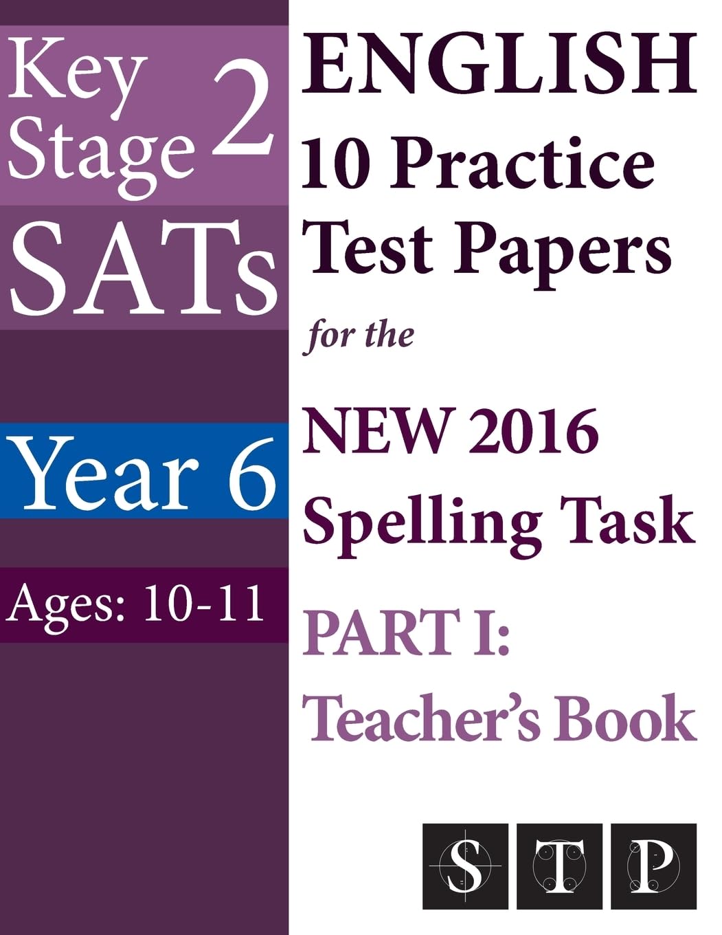 KS2 SATs English 10 Practice Test Papers for the New 2016 Spelling Task - Part I: Teacher's Book (Year 6: Ages 10-11): Volume 12 (SATs Essentials Series)