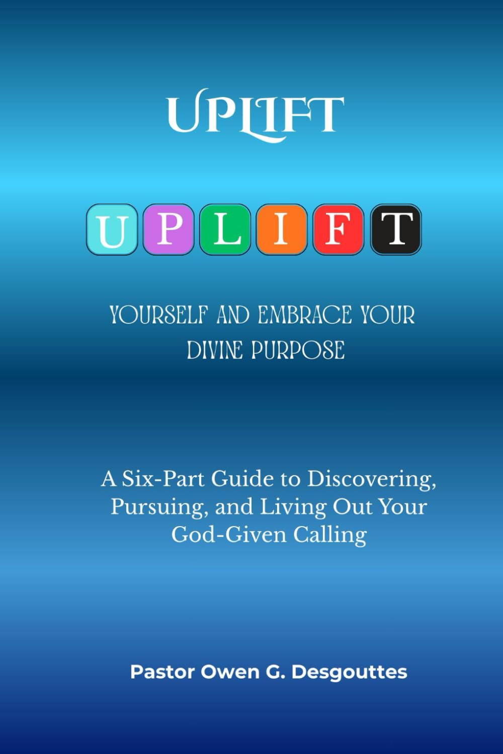 UPLIFT Yourself and Fulfill Your Divine Purpose: A Six-Part Journey Through the Life of Joseph