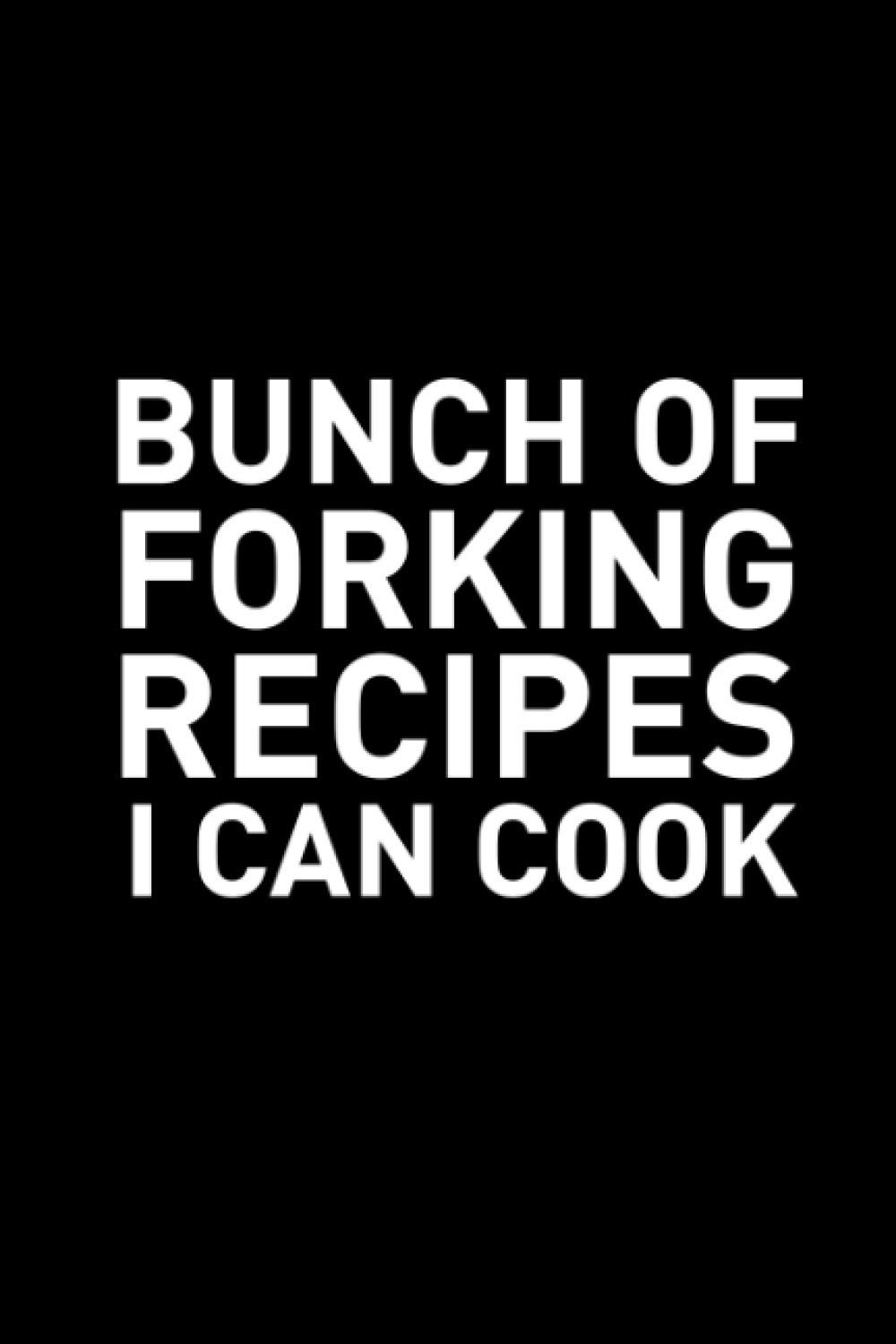 Bunch of Forking Recipes I can Cook: Blank Recipe Book; Blank Cookbook; Personalized Recipe Book; Cute Recipe Book; Empty Recipe Book; Customized ... Blank Recipe Cookbook; Swear Cookbook Gift