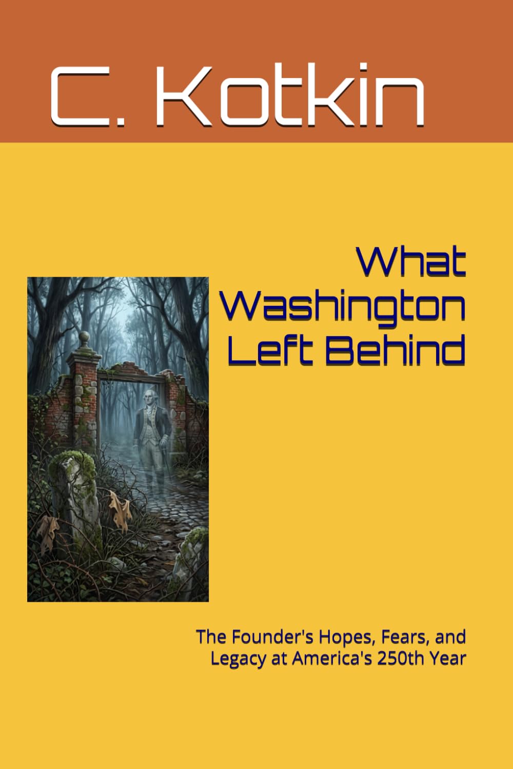 What Washington Left Behind: The Founder's Hopes, Fears, and Legacy at America's 250th Year (The Curious Minds Library)
