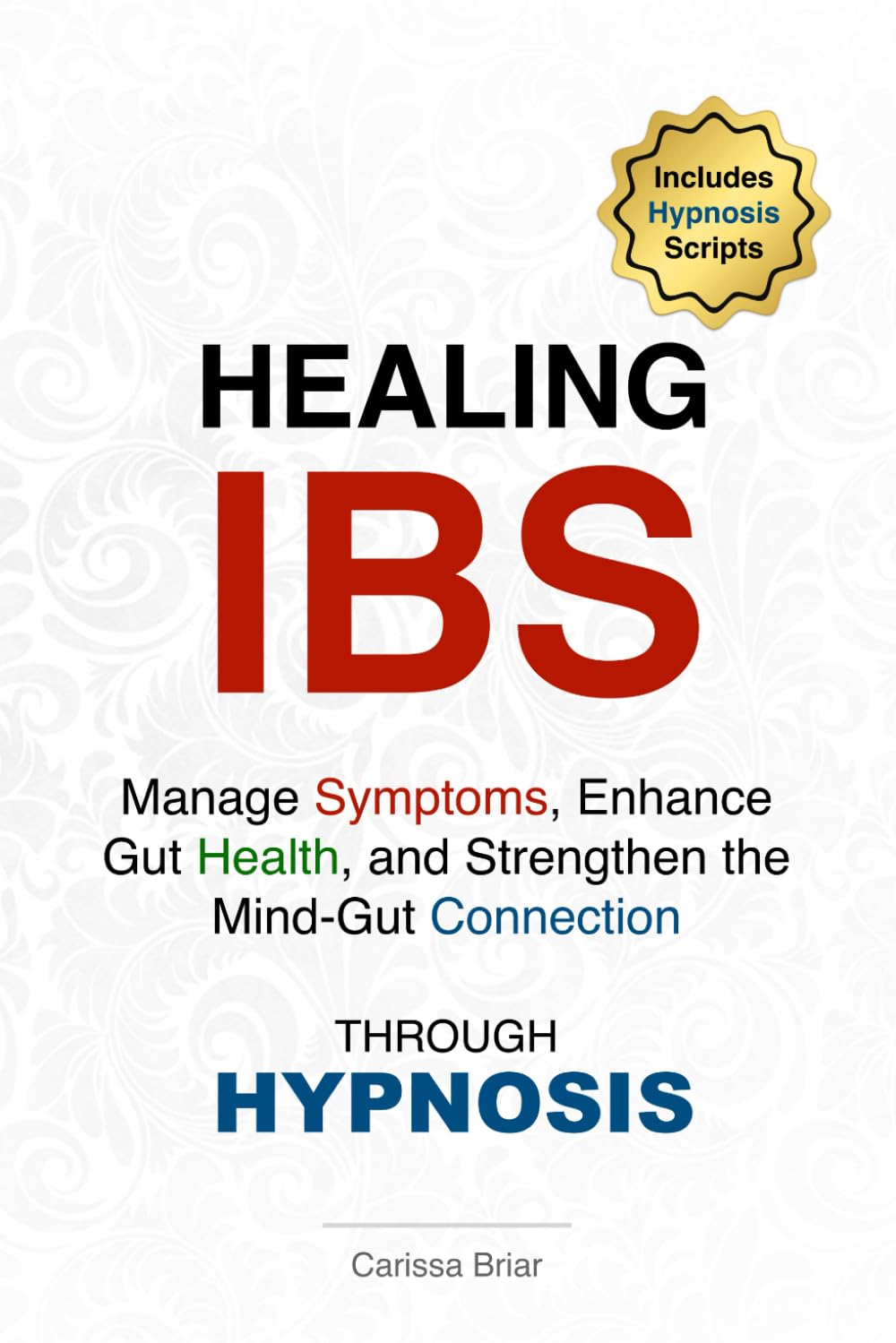 Healing IBS - Manage Symptoms, Enhance Gut Health, and Strengthen the Mind-Gut Connection Through Hypnosis: A Practical Guide to Using Self-Hypnosis ... Well-Being (Gut Health Mastery Series)