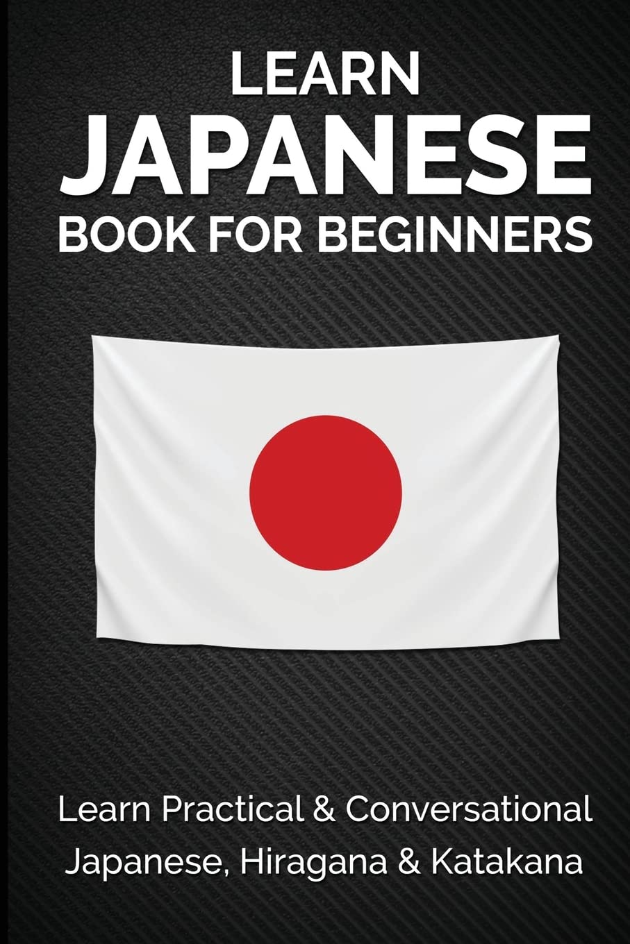 Learn Japanese Book for Beginners: Learn Practical & Conversational Japanese, Hiragana & Katakana (Japanese Learning, Travel & Culture)