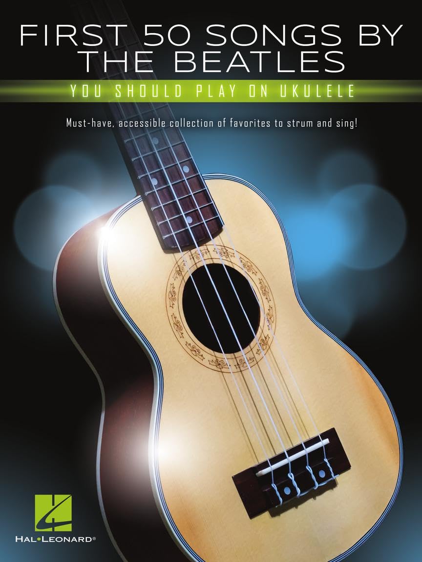 First 50 Songs by the Beatles You Should Play on Ukulele | Easy Ukulele Songbook with Chords, Melody and Lyrics | Beginner Friendly Sheet Music for G-C-E-A Tuning | Hal Leonard Collection