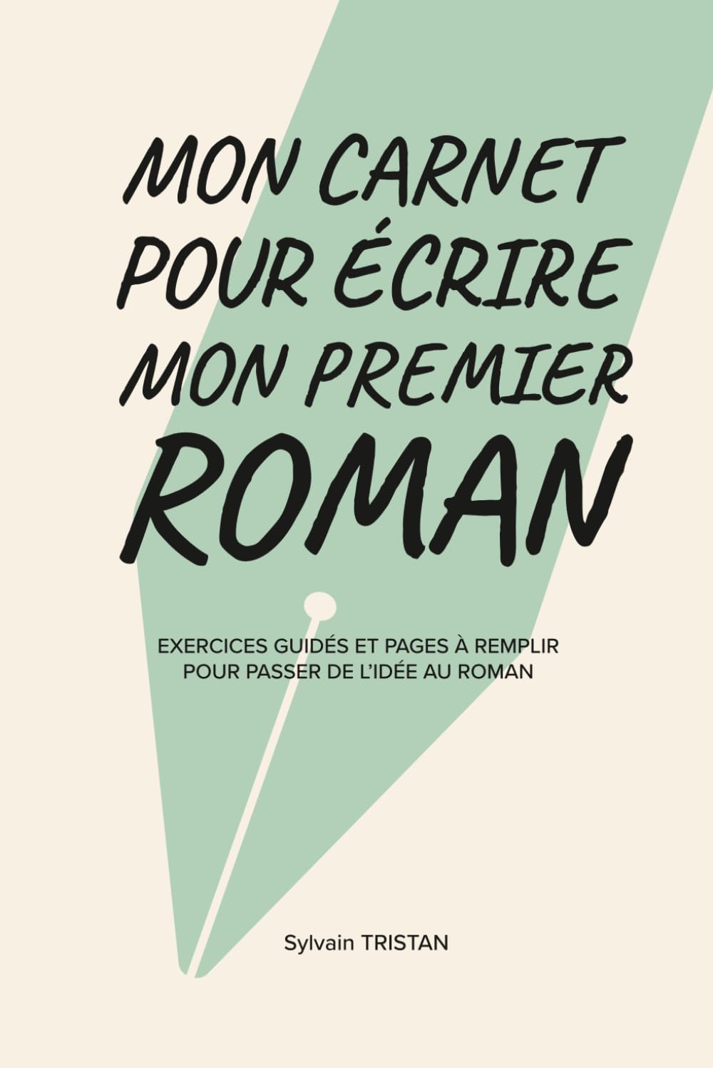 Mon Carnet pour écrire mon premier Roman: Exercices guidés et pages à remplir pour passer de l'idée au roman