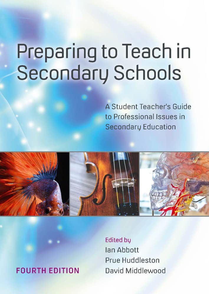 Preparing to Teach in Secondary Schools: A Student Teacher's Guide to Professional Issues in Secondary Education: A Student Teacher’s Guide to Professional Issues in Secondary Education