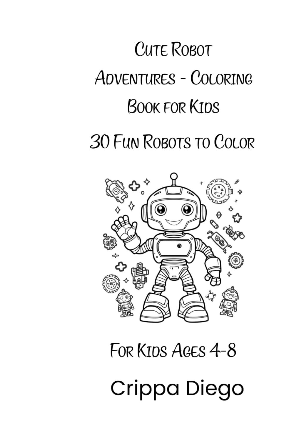 Cute Robot Adventures - Coloring Book for Kids: 30 Fun Robots to Color