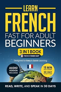 Learn French Fast for Adult Beginners: 3-in-1 Workbook with 15-Min Lessons, Grammar, Vocab & Stories (2025 Edition)