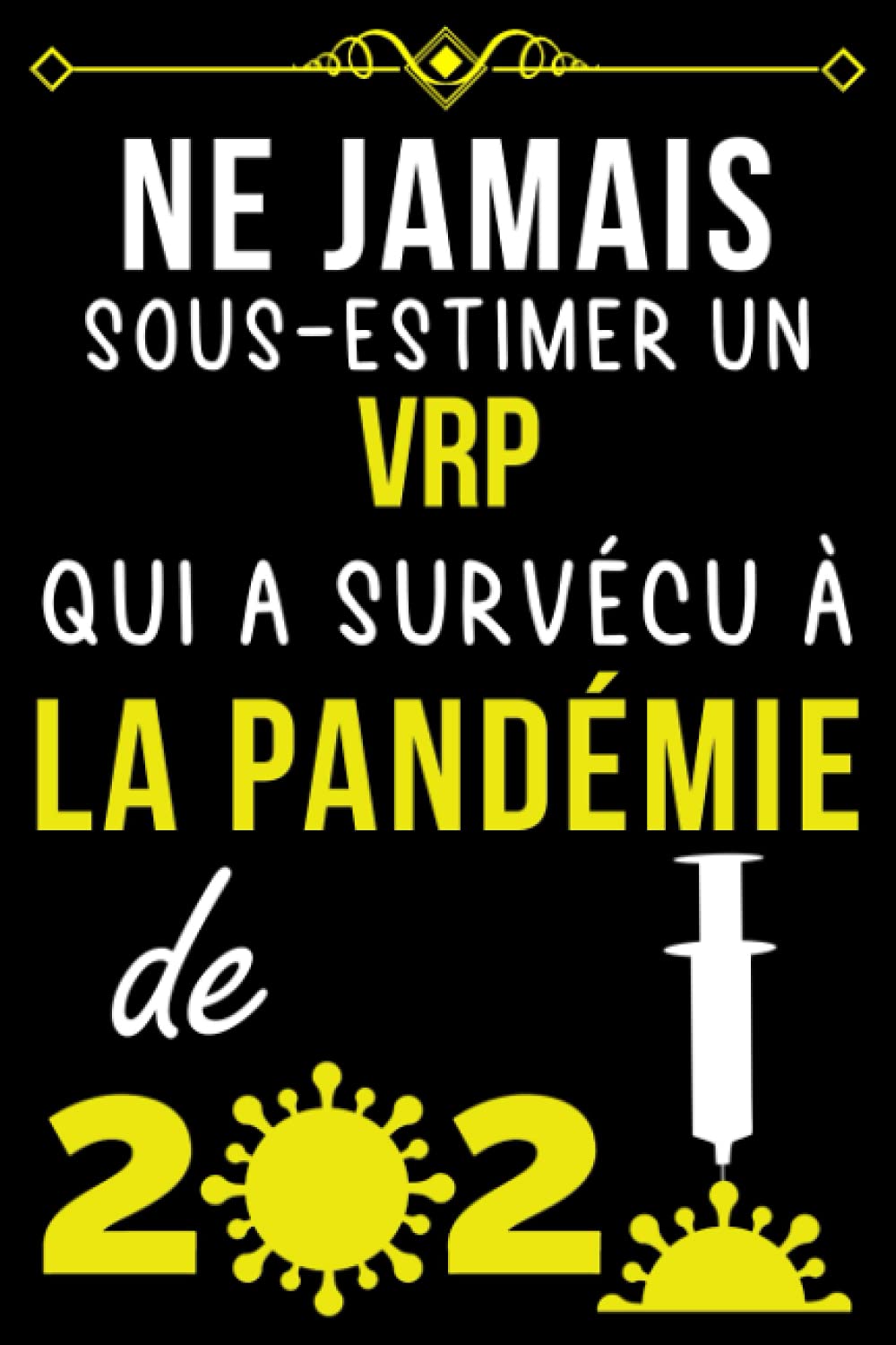 NE JAMAIS SOUS-ESTIMER UN VRP QUI A SURVÉCU À LA PANDÉMIE DE 2021.: CARNET DE NOTES POUR VRP | CADEAU PERSONNALISÉ POUR DIRE MERCI À UN VRP EN FIN ... | CADEAU POUR EMPLOYÉ DE VRP (French Edition)