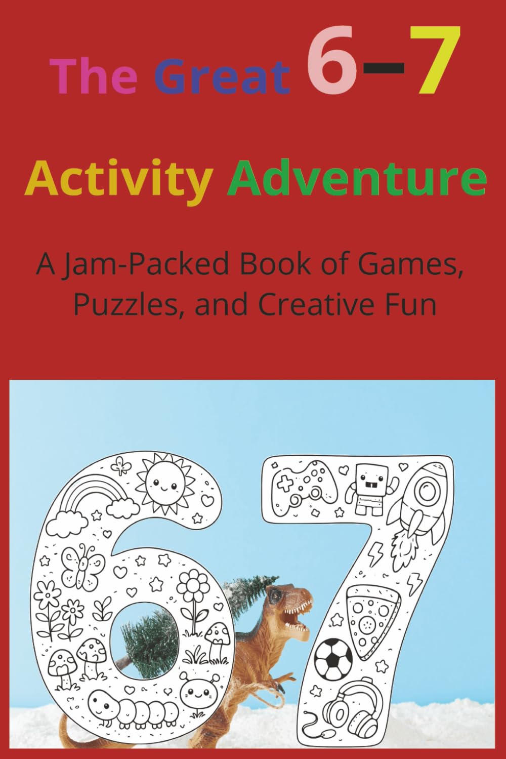 The Great 6–7 Activity Adventure: A Jam-Packed Book of Games, Puzzles, and Creative Fun