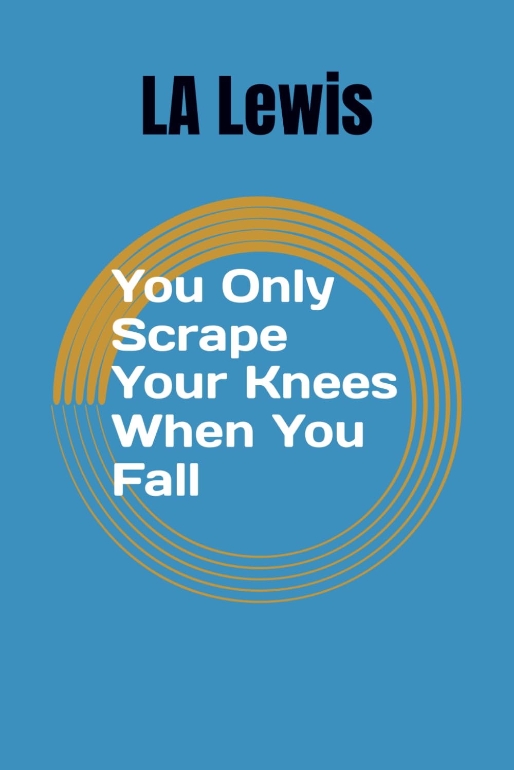 You Only Scrape Your Knees When You Fall (Life , Grief and the things in between.)