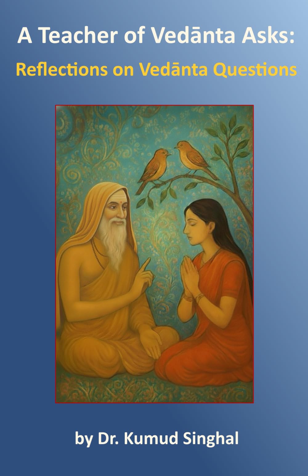 A Teacher of Vedanta Asks: Reflections on Vedānta Questions