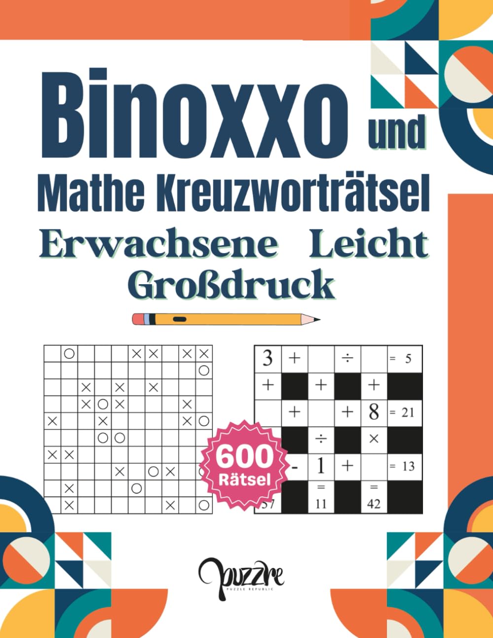 Binoxxo und Mathe kreuzworträtsel Erwachsene Leicht Großdruck: 600 Logikrätsel Buch - Die perfekte Mischung aus Logik und Rechnen für entspanntes Gehirnjogging