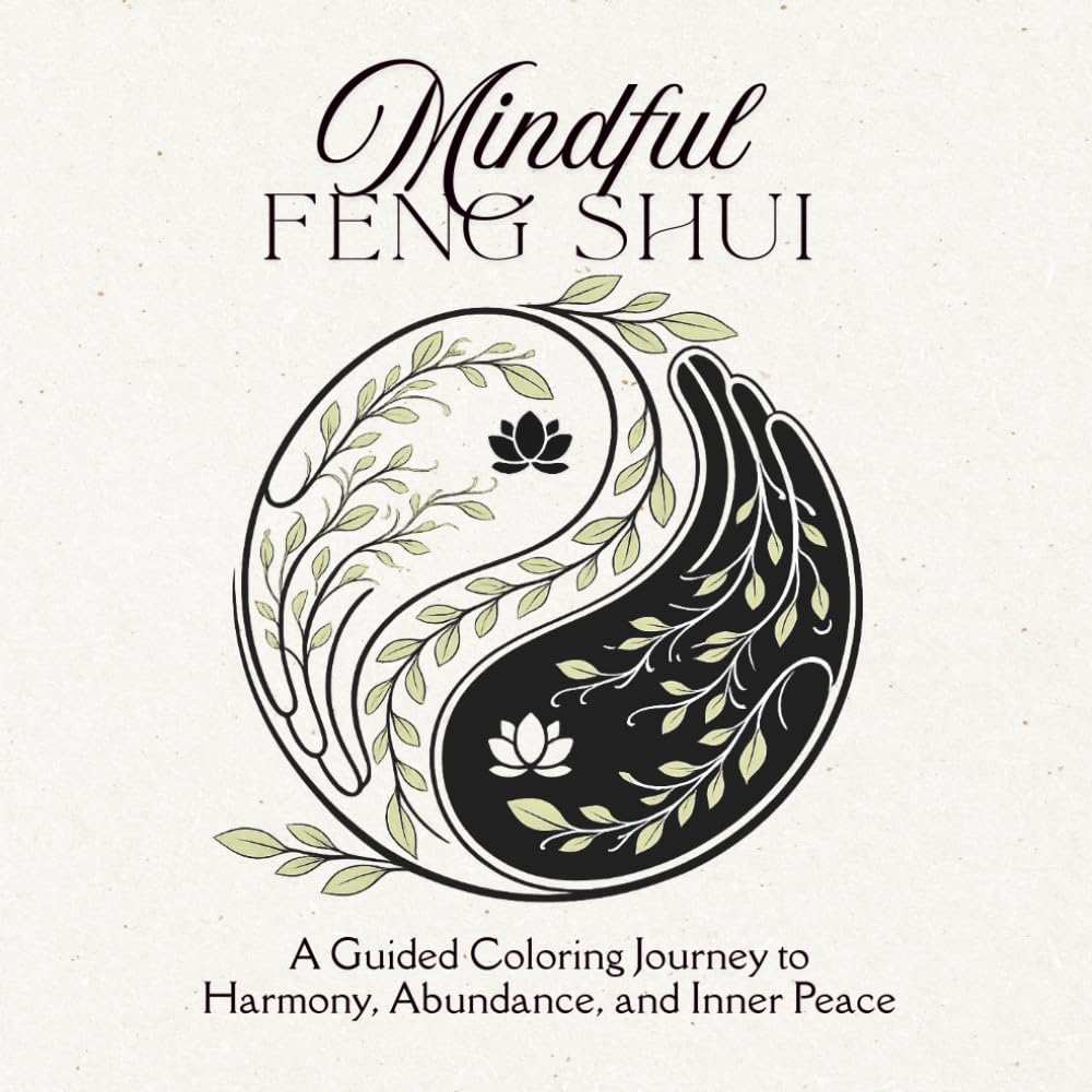 Mindful Feng Shui: A Guided Coloring Journey to Harmony, Abundance, and Inner Peace (The Five Dimensions of Modern Feng Shui)