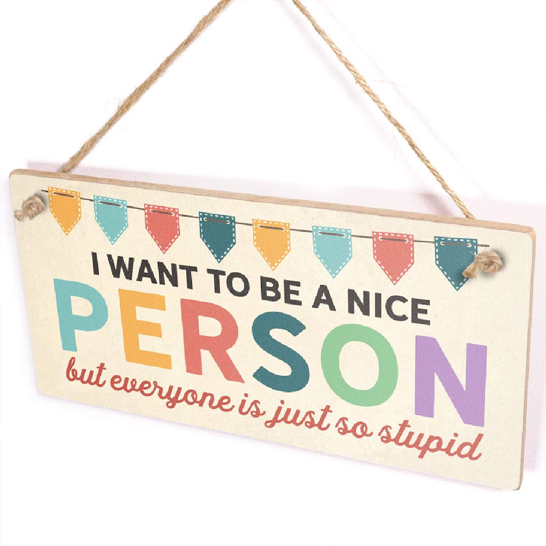 I Want to Be A Nice Person But Everyone is Just So Stupid Sign - Funny Gift for Genius Friends & Family