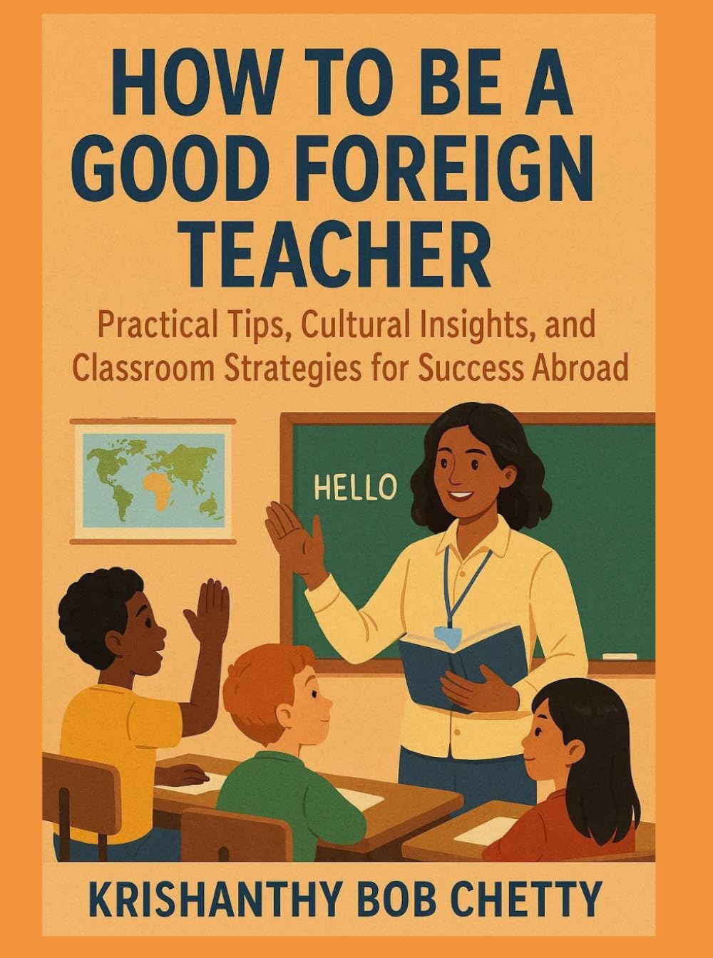 HOW TO BE A GOOD FOREIGN TEACHER: " Practical Tips, Cultural Insights, and Classroom Strategies for Success Abroad " (Teaching)
