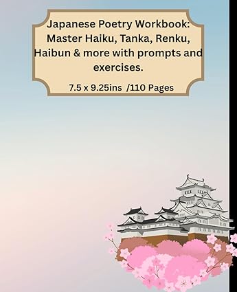 Japanese Poetry Workbook: Master Haiku, Tanka, Renku, Haibun & more ...