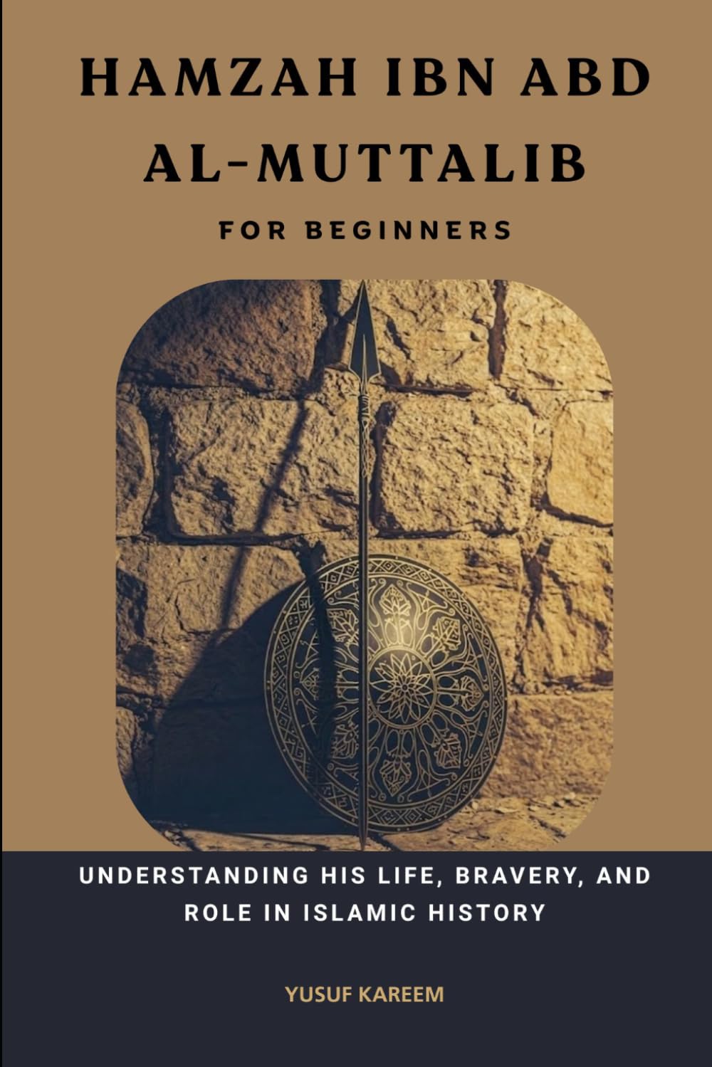 Hamzah ibn Abd al-Muttalib for Beginners: Understanding His Life, Bravery, and Role in Islamic History
