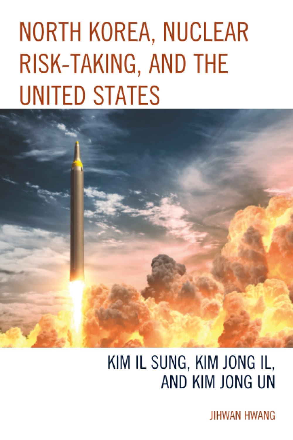 North Korea, Nuclear Risk-Taking, and the United States: Kim Il Sung, Kim Jong Il, and Kim Jong Un (Bloomsbury Studies on Korea's Place in International Relations)