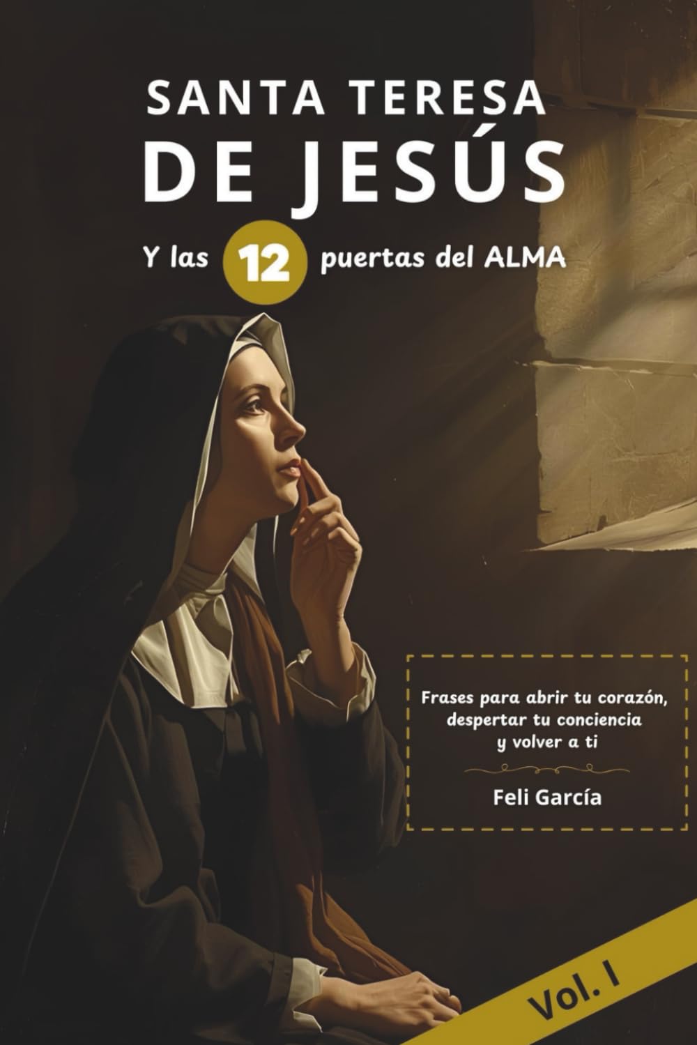Santa Teresa y las 12 puertas del alma: Frases para abrir tu corazón, despertar tu conciencia y volver a ti. Vol I