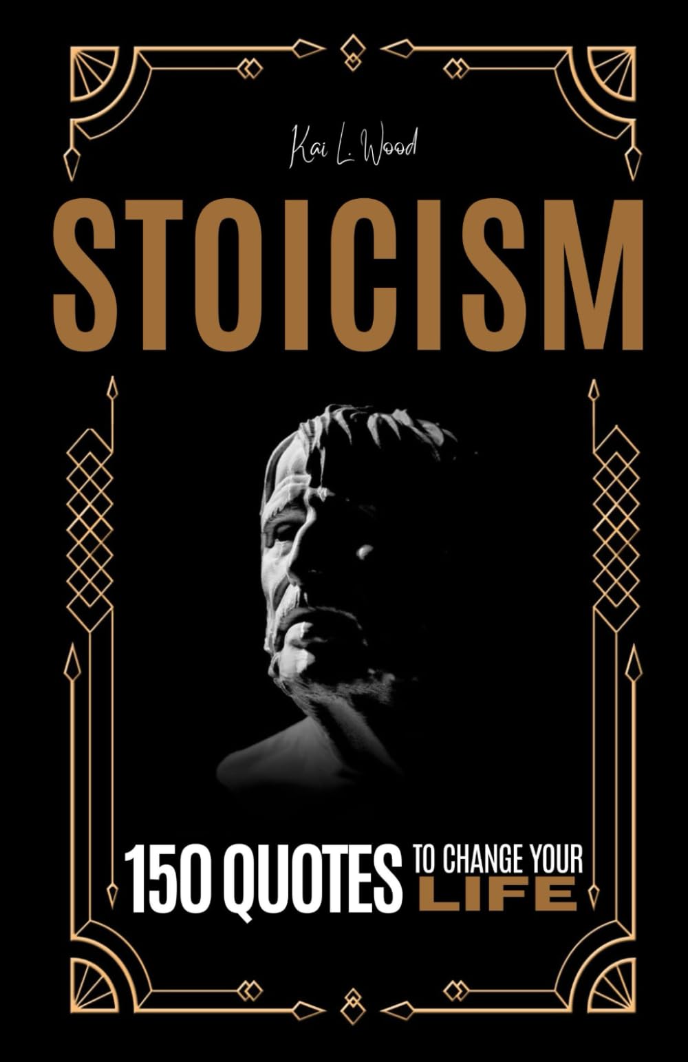 STOICISM - 150 QUOTES TO CHANGE YOUR LIFE: Self-help and philosophy book - Personal Growth and Development