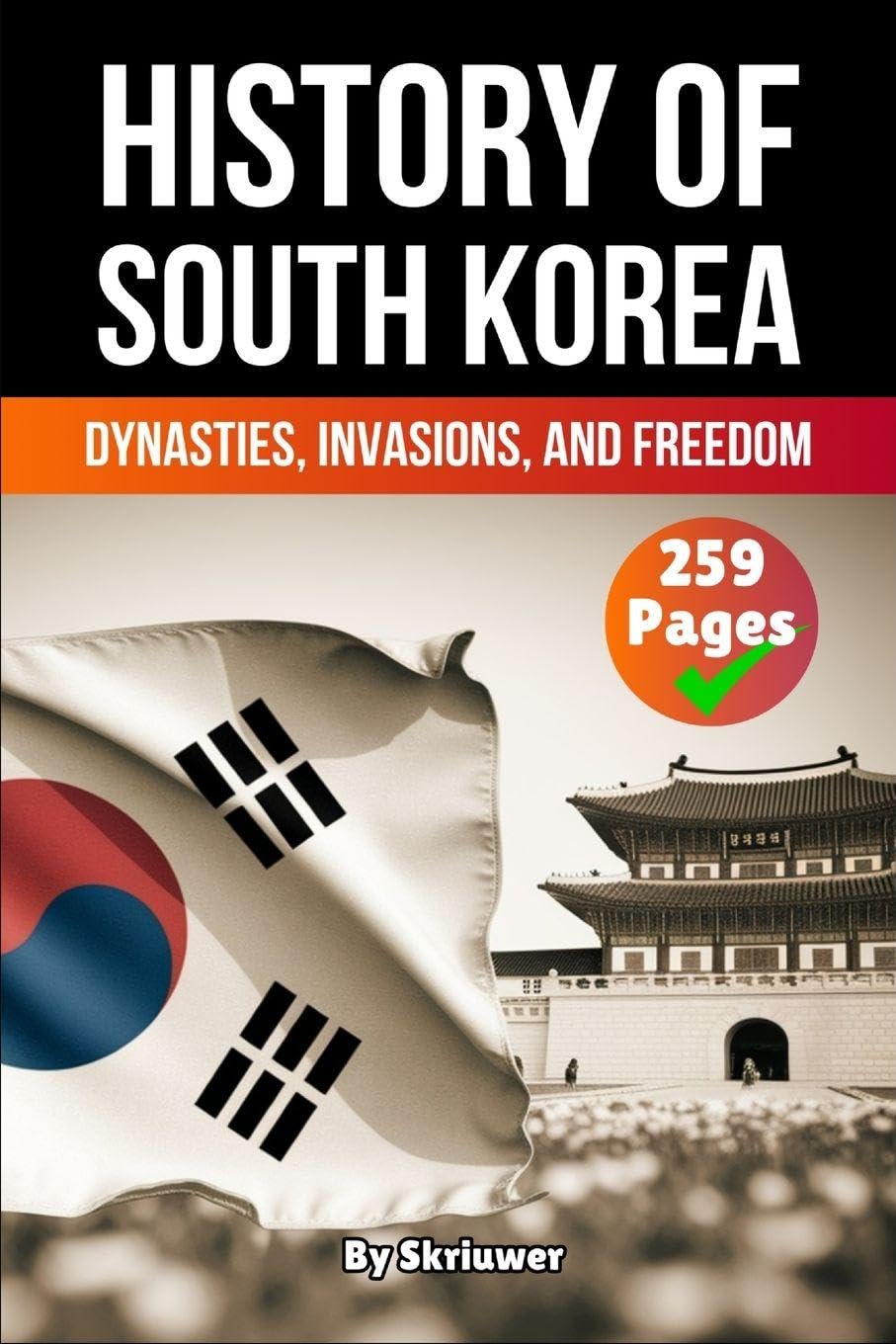 The History of South Korea: Dynasties, Invasions, and Freedom (Skriuwer.com Edition)