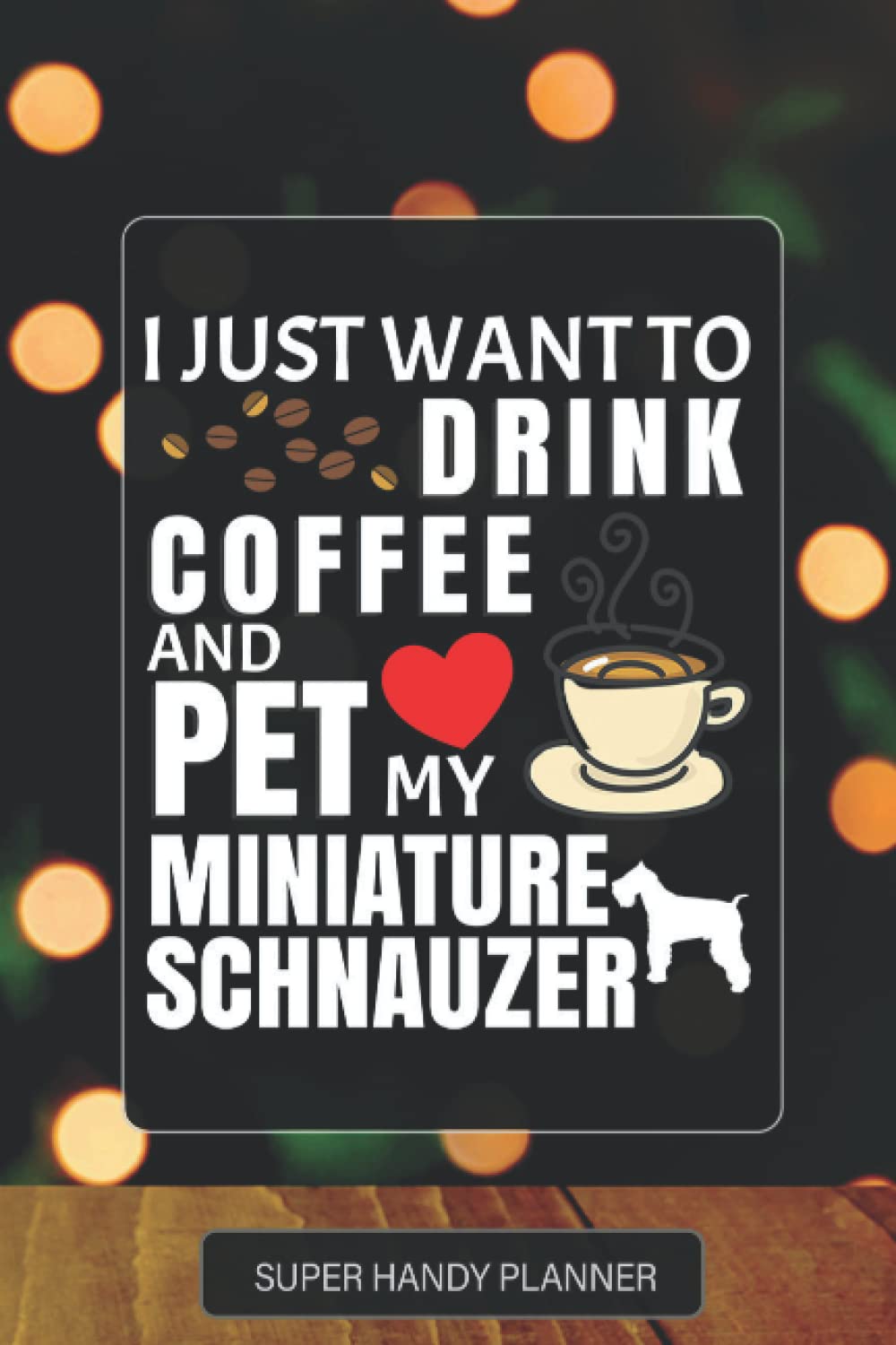 Planner: I Just Want To Drink Coffee And Pet My Miniature Schnauzer - Christmas Themed For Dog Lovers
