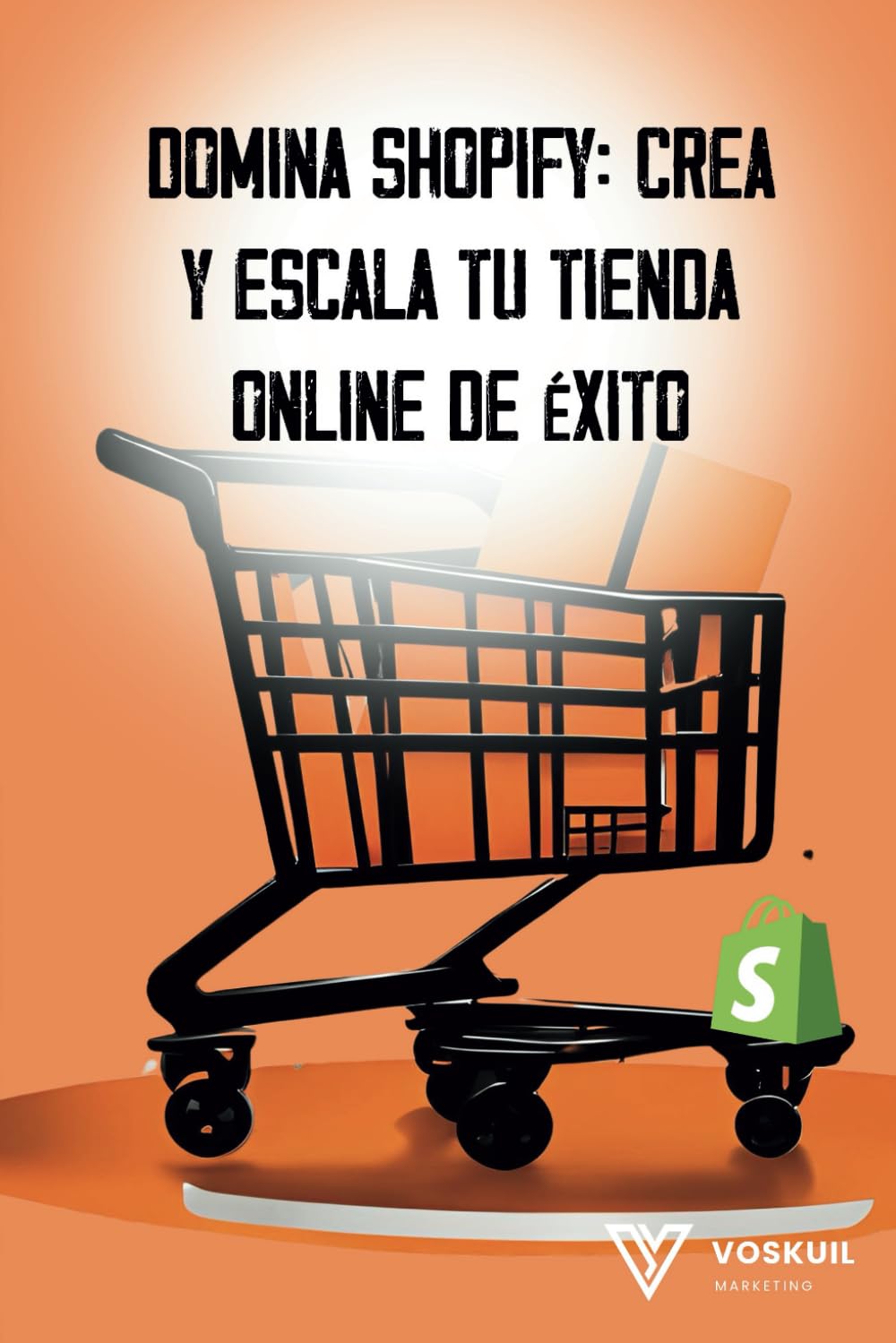Domina Shopify: Crea y Escala tu Tienda Online de Éxito: "Transforma tu idea en una tienda online rentable y sostenible" (Conviertete en un experto en ventas online con Voskuil Marketing)