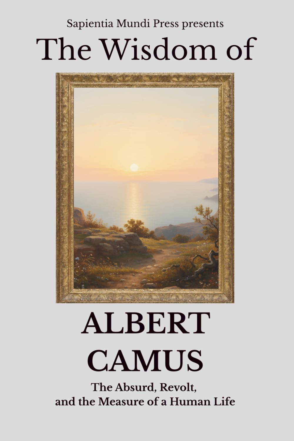 The Wisdom of Albert Camus: The Absurd, Revolt, and the Measure of a Human Life