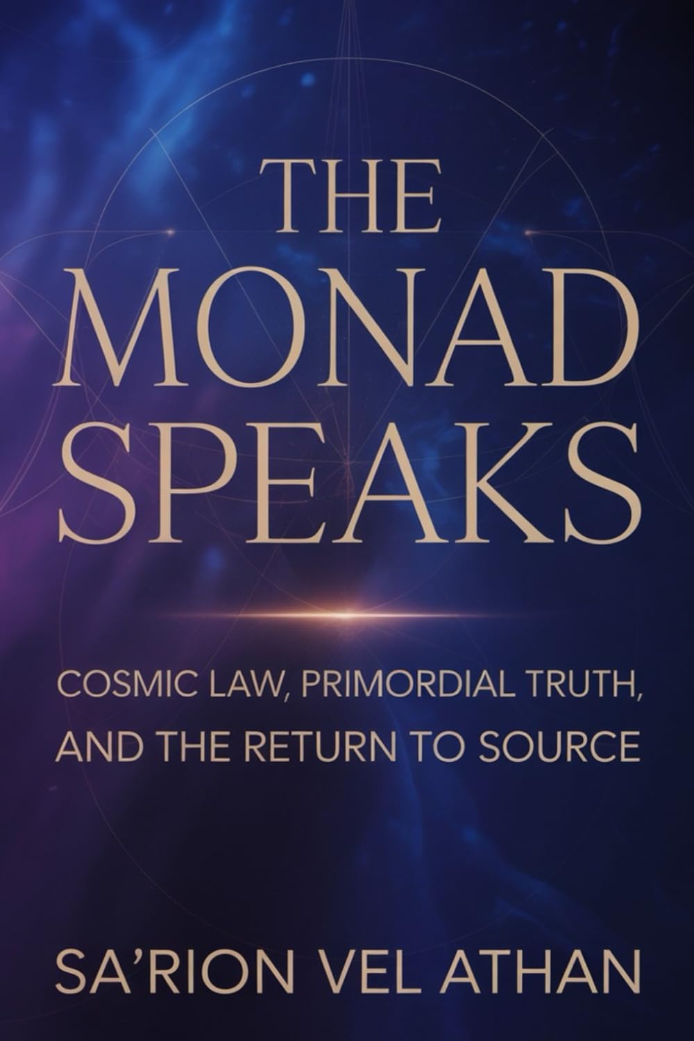 THE MONAD SPEAKS: Cosmic Law, Primordial Truth, and the Return to Source