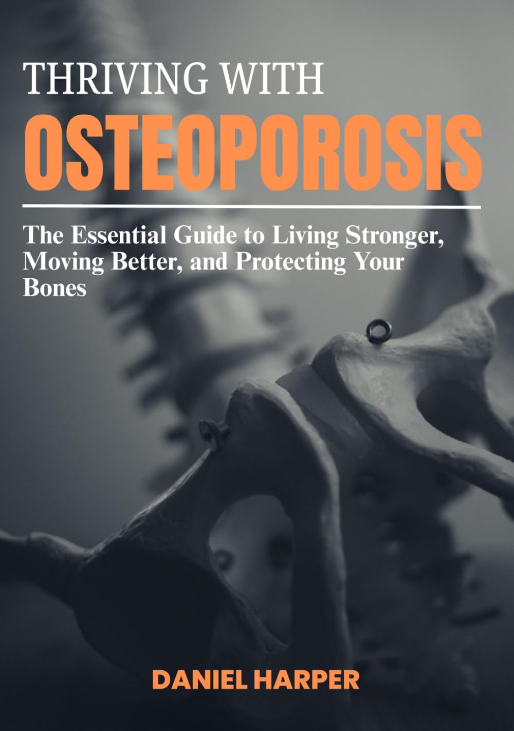Thriving With Osteoporosis: The Essential Guide to Living Stronger, Moving Better, and Protecting Your Bones
