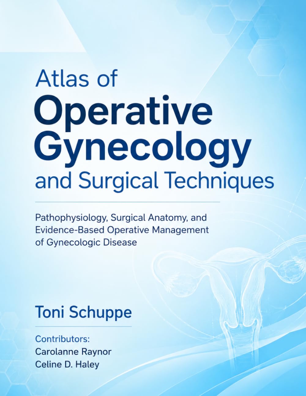 Atlas of Operative Gynecology and Surgical Techniques: Pathophysiology, Surgical Anatomy, and Evidence-Based Operative Management of Gynecologic Disease