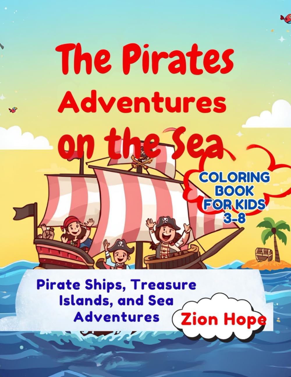 The Pirates’ Adventures on the Sea: A Fun Coloring Book of Ships, Treasure, and Ocean Adventures for Kids Ages 3–8