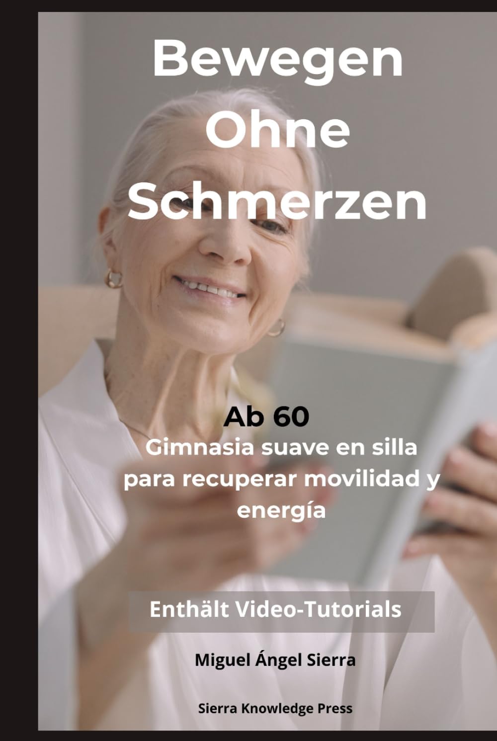 Bewegen Ohne Schmerzen Nach 60: Sanfte Stuhlgymnastik zur Verbesserung von Kraft, Gleichgewicht, Beweglichkeit und Energie von zu Hause aus (Reihe: Geist · Körper · Seele)