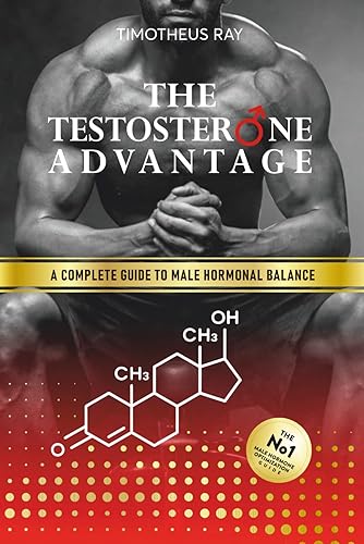 The Testosterone Advantage: A Complete Guide to Male Hormonal Balance