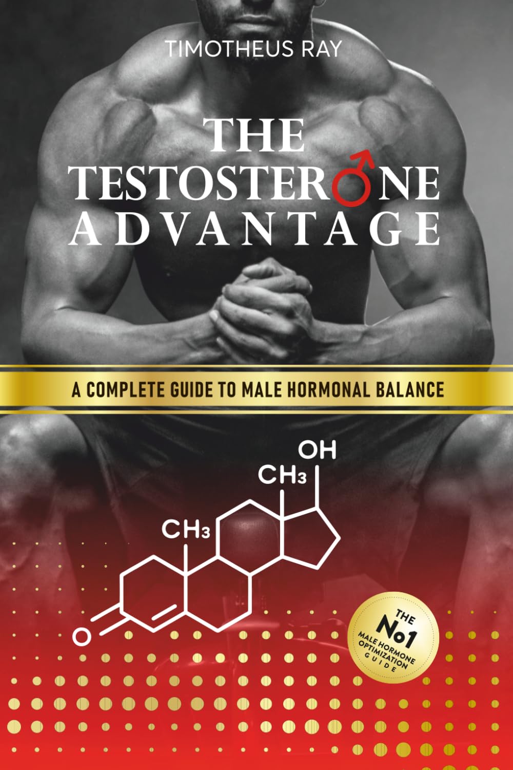 The Testosterone Advantage: A Complete Guide to Male Hormonal Balance and Endocrine Health