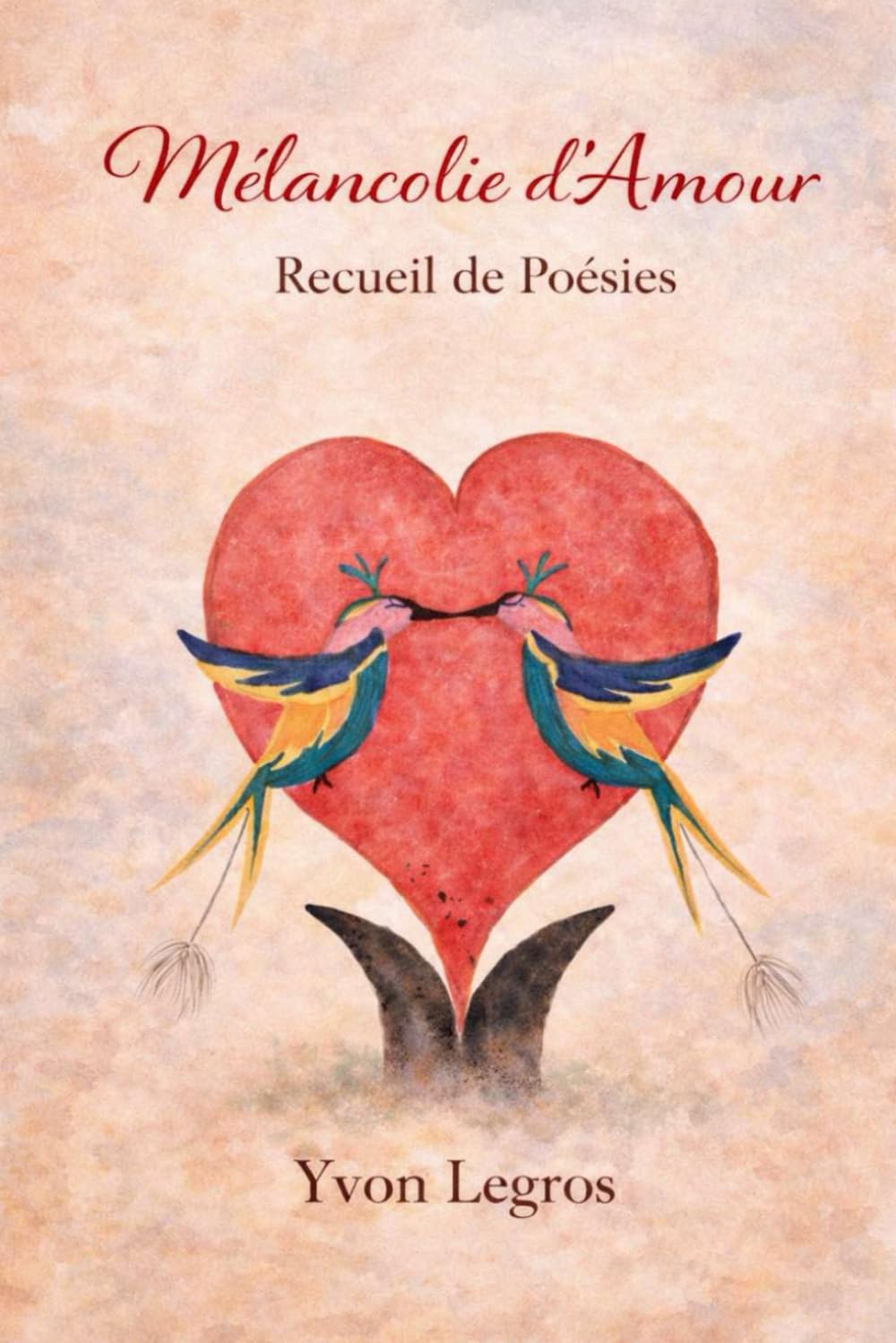 Mélancolie d'Amour: Recueil de Poésies