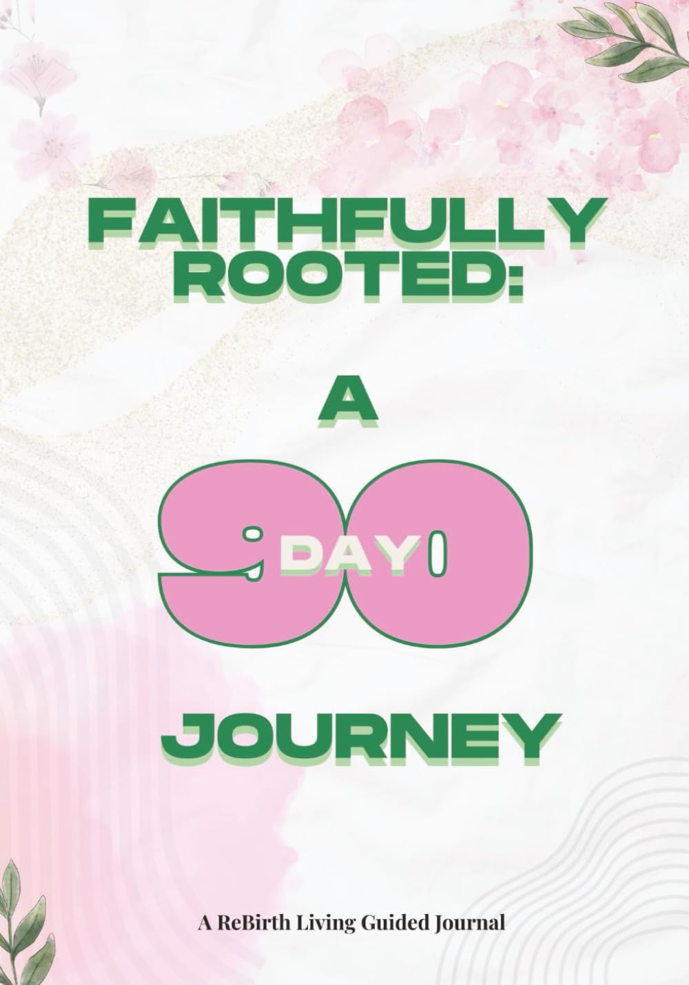 Faithfully Rooted: A 90-Day Journey: A 90-Day Journey: A Guided Christian Journal for Prayer, Reflection, and Spiritual Growth