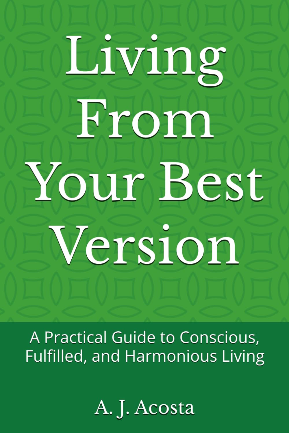 Living From Your Best Version: A Practical Guide to Conscious, Fulfilled, and Harmonious Living