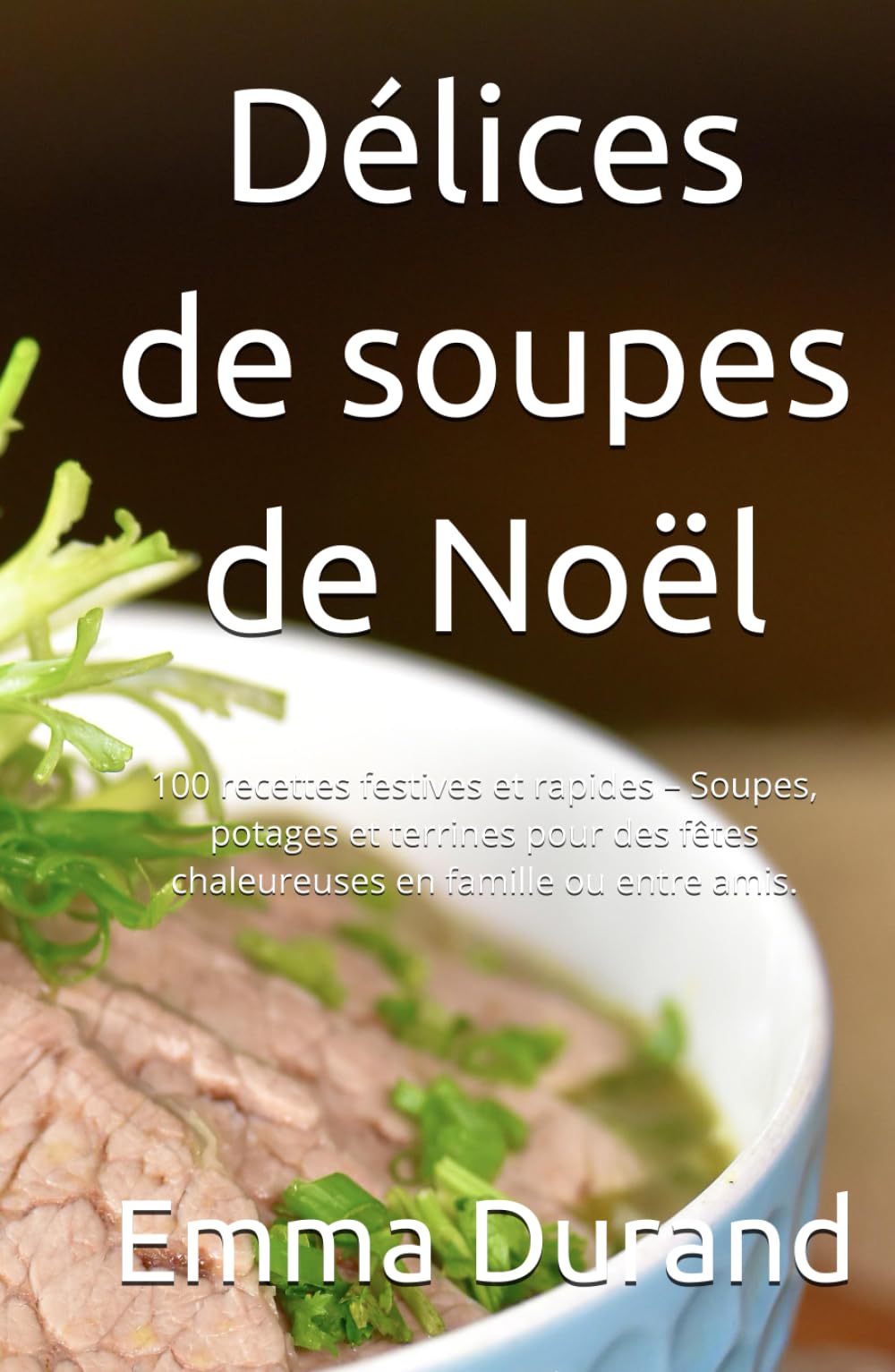 Soupes de Noël festives : 100 recettes pour vos repas chauds en famille