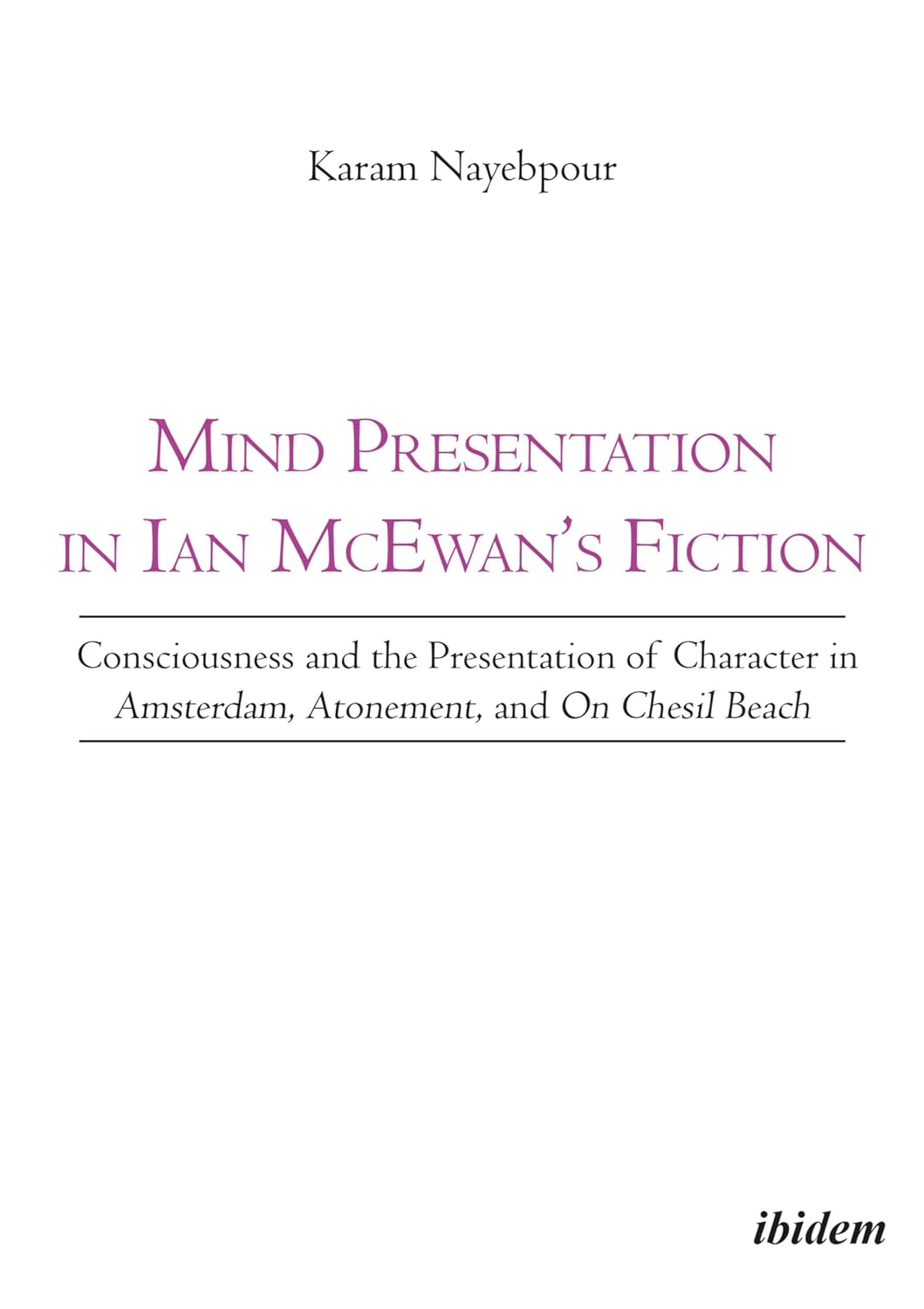 Mind Presentation in Ian McEwan's Fiction: Consciousness and the Presentation of Character in Amsterdam, Atonement, and On Chesil Beach
