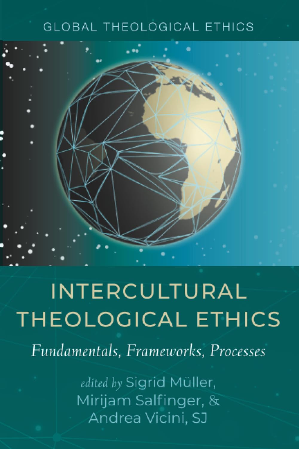Intercultural Theological Ethics: Fundamentals, Frameworks, Processes (Global Theological Ethics)