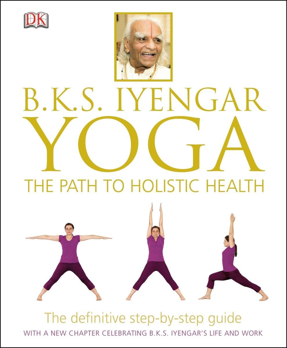 Dorling Kindersley B. K. S. Iyengar Yoga: The Path to Holistic Health Hardcover – 23 December 2013