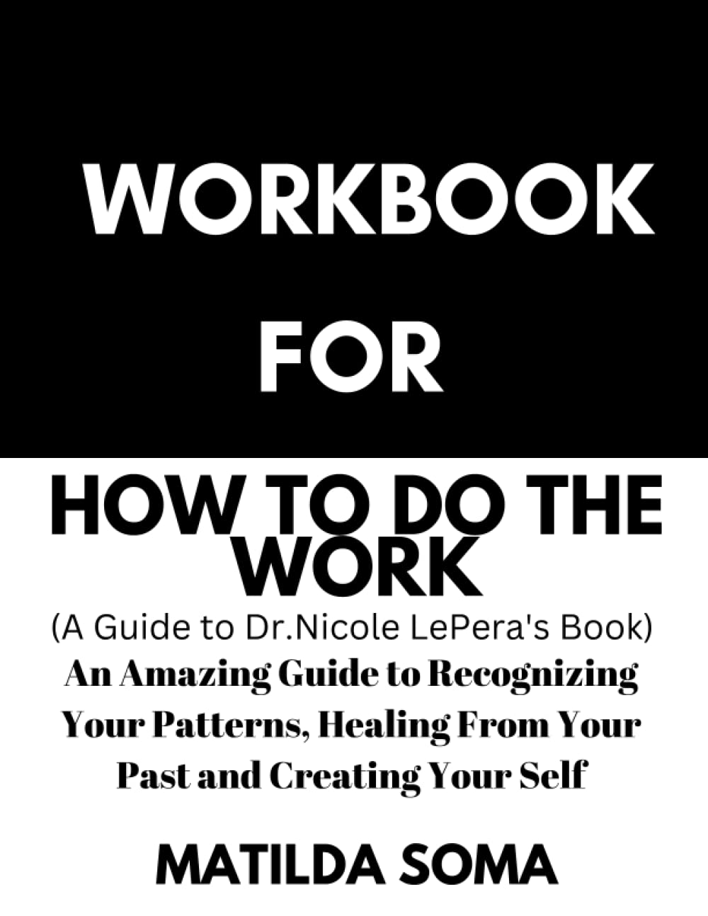 Workbook For How To Do The Work: Dr.Nicole LePera's book: Recognize Your Patterns, Heal From Your Past and Create Your Self