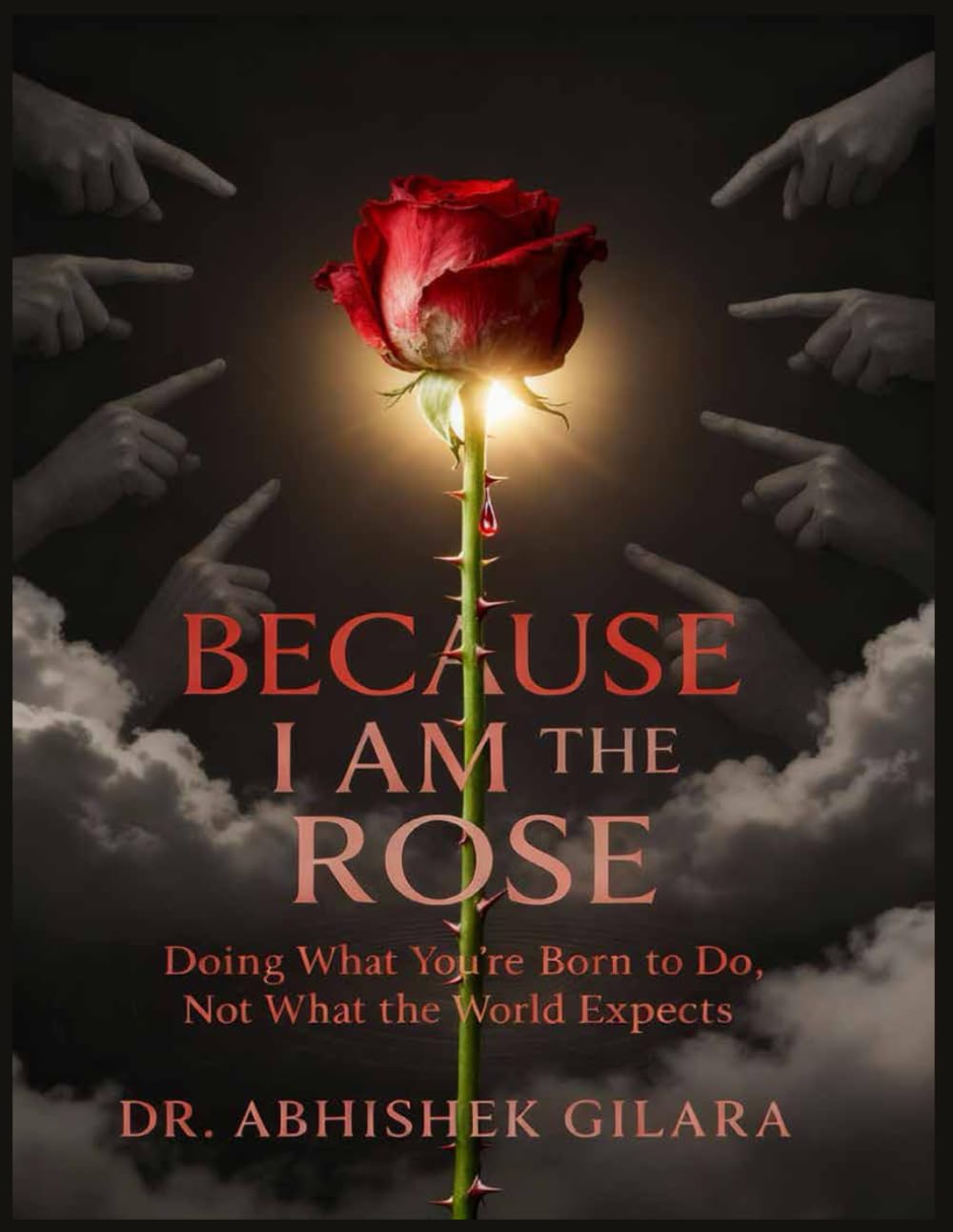 BECAUSE I AM THE ROSE: Doing What You’re Born to Do, Not What the World Expects