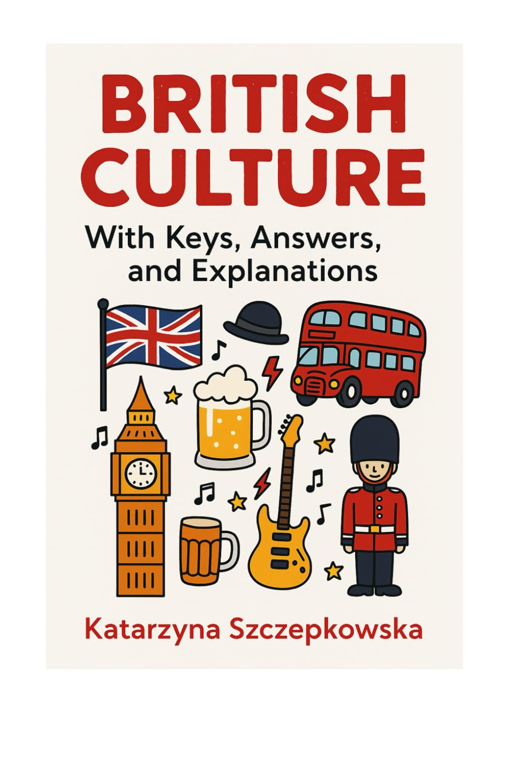 British Culture Quiz Book: 100+ Questions with Keys, Answers and Explanations for Students and English Learners – UK History, Traditions, Literature and Society